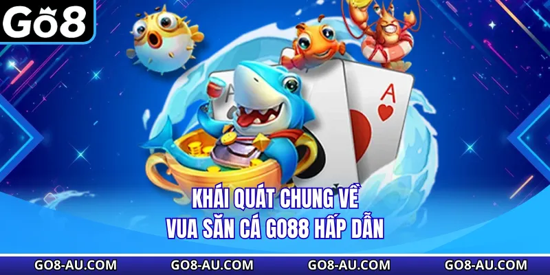 Khái quát chung về vua săn cá GO88 hấp dẫn